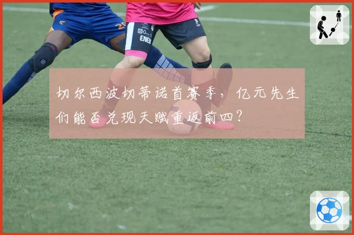 切尔西波切蒂诺首赛季，亿元先生们能否兑现天赋重返前四？