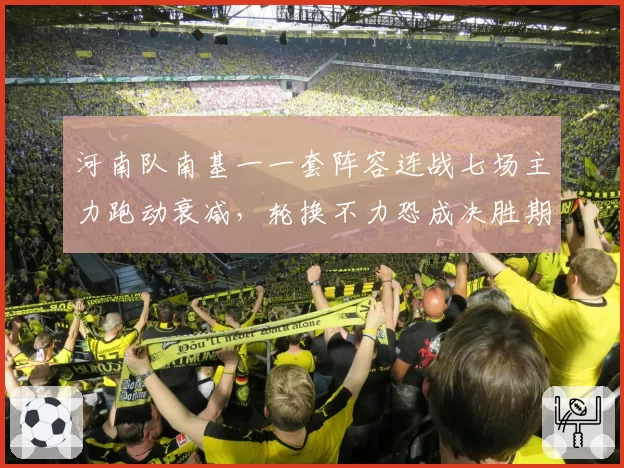 河南队南基一一套阵容连战七场主力跑动衰减，轮换不力恐成决胜期致命短板